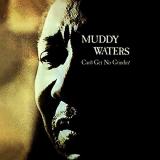 Muddy Waters Cant Get No Grindin' by Muddy Waters